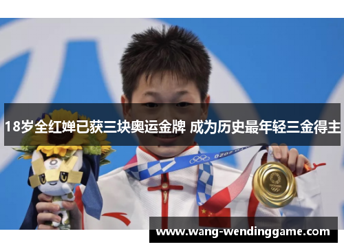 18岁全红婵已获三块奥运金牌 成为历史最年轻三金得主