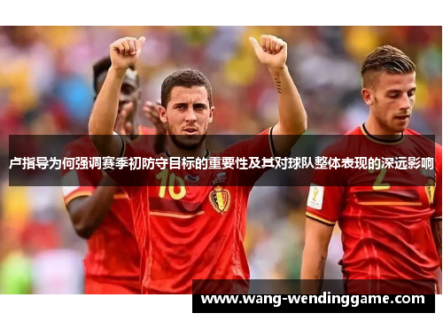 卢指导为何强调赛季初防守目标的重要性及其对球队整体表现的深远影响