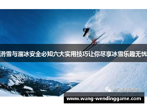 滑雪与溜冰安全必知六大实用技巧让你尽享冰雪乐趣无忧