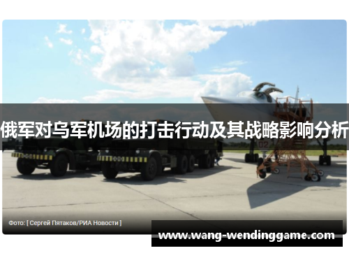 俄军对乌军机场的打击行动及其战略影响分析
