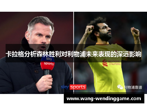 卡拉格分析森林胜利对利物浦未来表现的深远影响