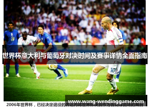 世界杯意大利与葡萄牙对决时间及赛事详情全面指南