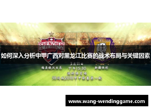 如何深入分析中甲广西对黑龙江比赛的战术布局与关键因素