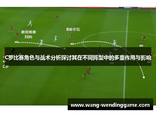 C罗比赛角色与战术分析探讨其在不同阵型中的多重作用与影响