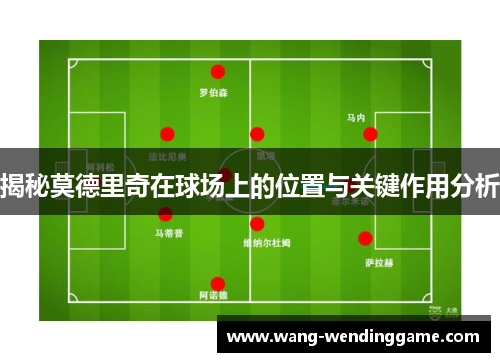 揭秘莫德里奇在球场上的位置与关键作用分析
